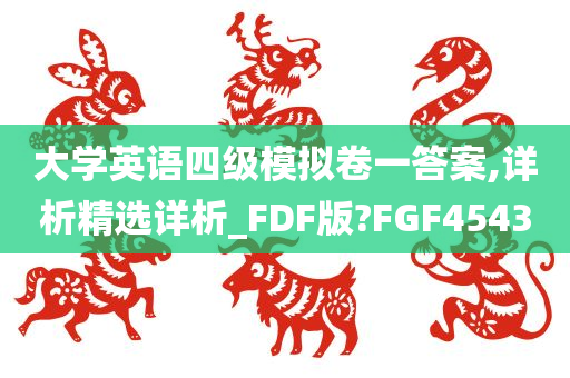 大学英语四级模拟卷一答案,详析精选详析_FDF版?FGF4543