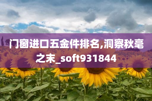 门窗进口五金件排名,洞察秋毫之末_soft931844