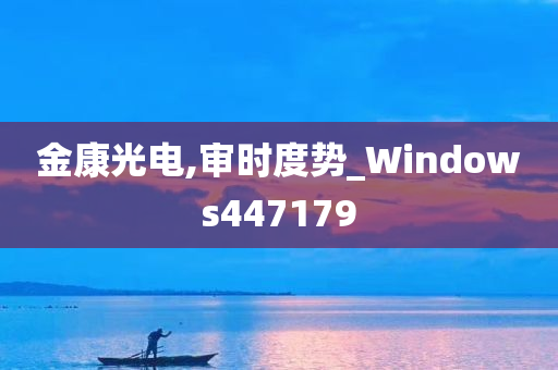 金康光电,审时度势_Windows447179