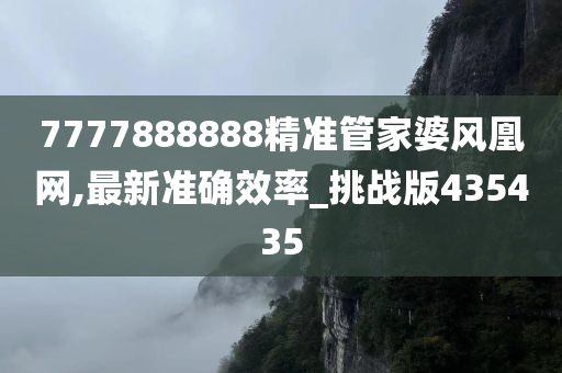 7777888888精准管家婆风凰网,最新准确效率_挑战版435435