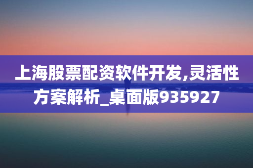 上海股票配资软件开发,灵活性方案解析_桌面版935927