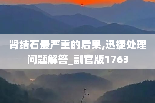 肾结石最严重的后果,迅捷处理问题解答_副官版1763