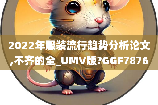 2022年服装流行趋势分析论文,不齐的全_UMV版?GGF7876