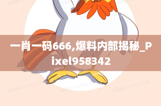 一肖一码666,爆料内部揭秘_Pixel958342