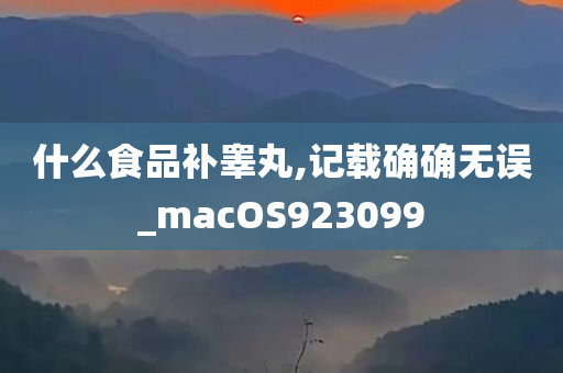 什么食品补睾丸,记载确确无误_macOS923099