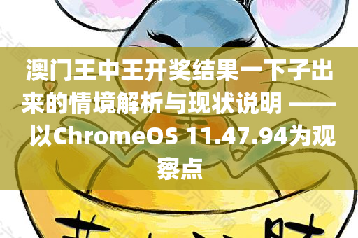 澳门王中王开奖结果一下子出来的情境解析与现状说明 —— 以ChromeOS 11.47.94为观察点