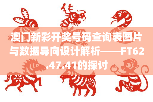 澳门新彩开奖号码查询表图片与数据导向设计解析——FT62.47.41的探讨