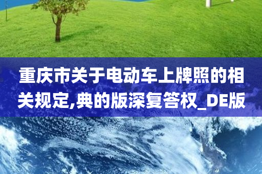 重庆市关于电动车上牌照的相关规定,典的版深复答权_DE版