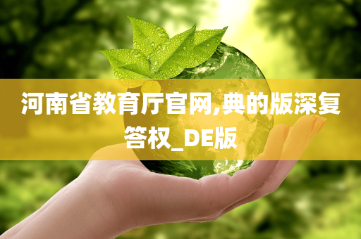 河南省教育厅官网,典的版深复答权_DE版