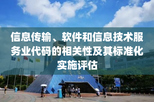 信息传输、软件和信息技术服务业代码的相关性及其标准化实施评估