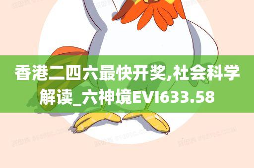 香港二四六最快开奖,社会科学解读_六神境EVI633.58