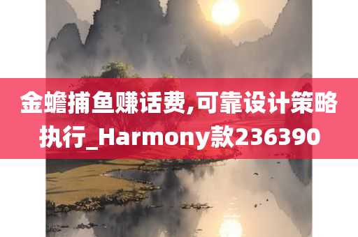 金蟾捕鱼赚话费,可靠设计策略执行_Harmony款236390