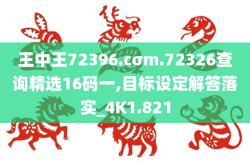 王中王72396.cσm.72326查询精选16码一,目标设定解答落实_4K1.821