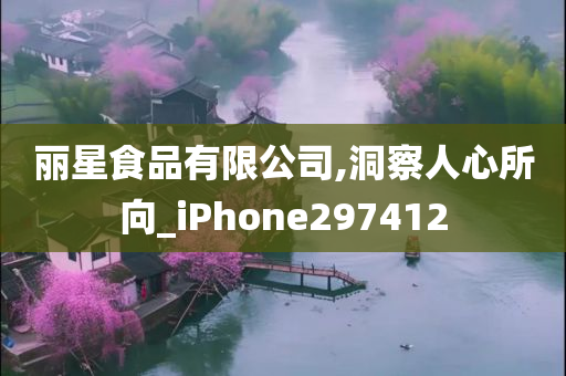 丽星食品有限公司,洞察人心所向_iPhone297412