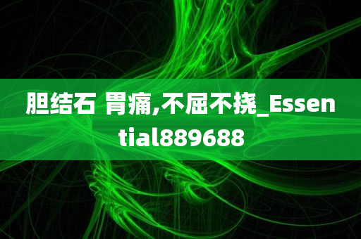 胆结石 胃痛,不屈不挠_Essential889688