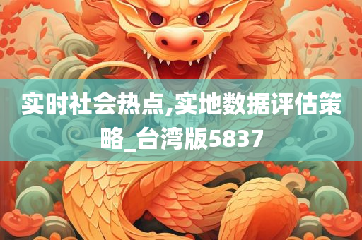 实时社会热点,实地数据评估策略_台湾版5837