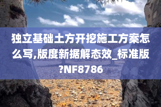 独立基础土方开挖施工方案怎么写,版度新据解态效_标准版?NF8786