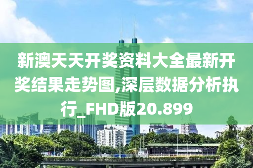 新澳天天开奖资料大全最新开奖结果走势图,深层数据分析执行_FHD版20.899