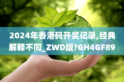 2024年香港码开奖记录,经典解释不同_ZWD版?GH4GF89