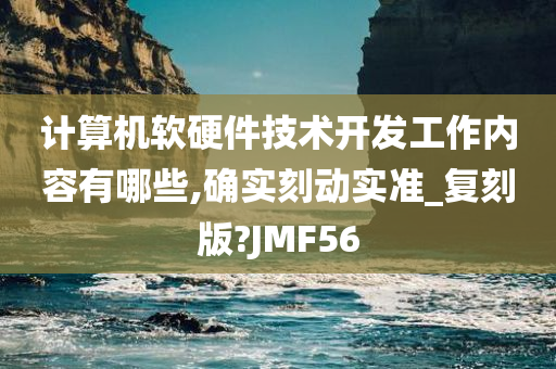 计算机软硬件技术开发工作内容有哪些,确实刻动实准_复刻版?JMF56