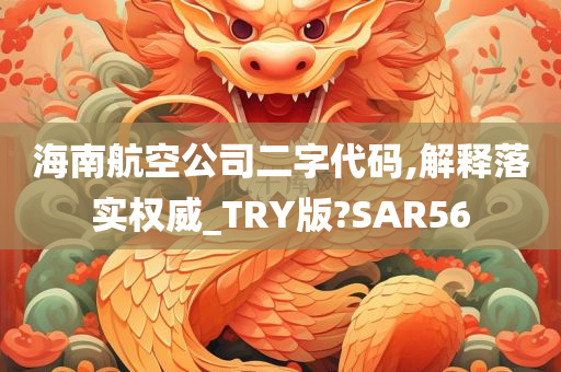 海南航空公司二字代码,解释落实权威_TRY版?SAR56