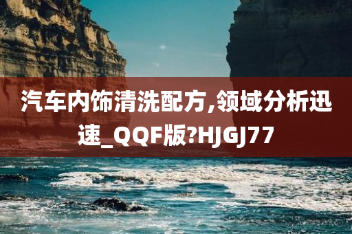 汽车内饰清洗配方,领域分析迅速_QQF版?HJGJ77