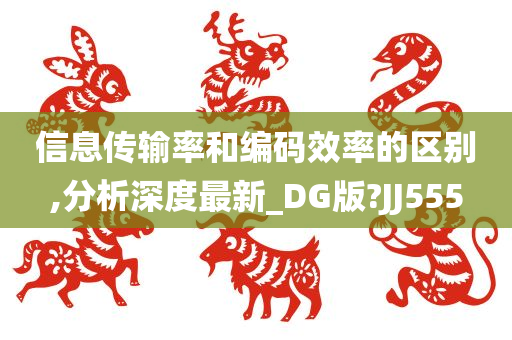 信息传输率和编码效率的区别,分析深度最新_DG版?JJ555