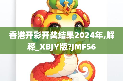 香港开彩开奖结果2024年,解释_XBJY版?JMF56