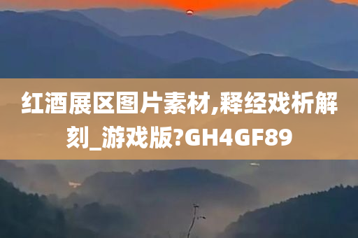 红酒展区图片素材,释经戏析解刻_游戏版?GH4GF89