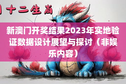 新澳门开奖结果2023年实地验证数据设计展望与探讨（非娱乐内容）