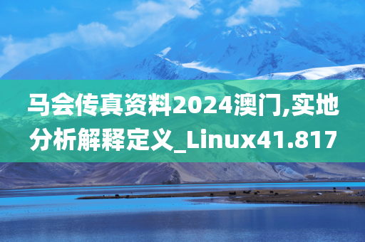 马会传真资料2024澳门,实地分析解释定义_Linux41.817