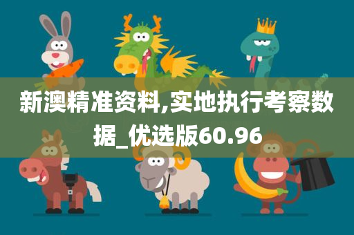 新澳精准资料,实地执行考察数据_优选版60.96