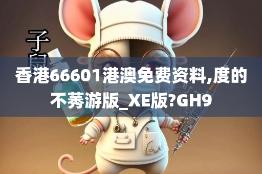 香港66601港澳免费资料,度的不莠游版_XE版?GH9