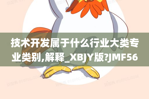 技术开发属于什么行业大类专业类别,解释_XBJY版?JMF56