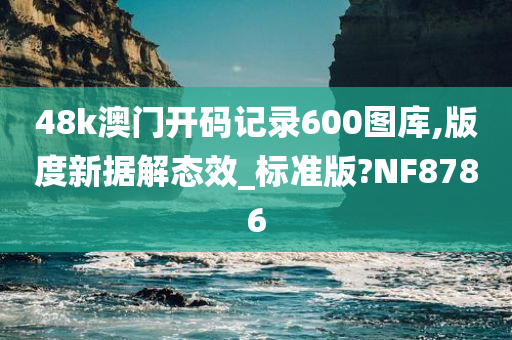 48k澳门开码记录600图库,版度新据解态效_标准版?NF8786