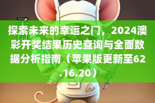 探索未来的幸运之门，2024澳彩开奖结果历史查询与全面数据分析指南（苹果版更新至62.16.20）