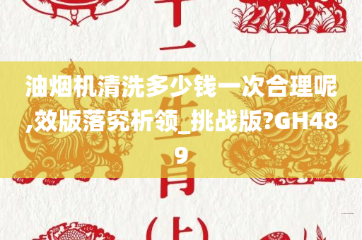 油烟机清洗多少钱一次合理呢,效版落究析领_挑战版?GH489