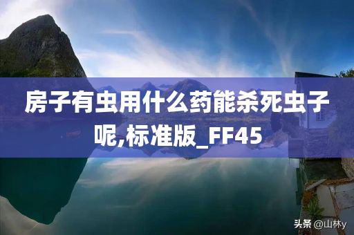 房子有虫用什么药能杀死虫子呢,标准版_FF45