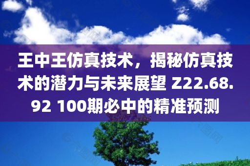 王中王仿真技术，揭秘仿真技术的潜力与未来展望 Z22.68.92 100期必中的精准预测