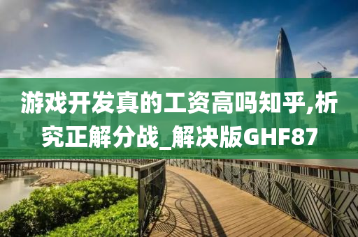 游戏开发真的工资高吗知乎,析究正解分战_解决版GHF87