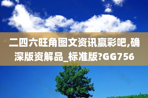 二四六旺角图文资讯嬴彩吧,确深版资解品_标准版?GG756