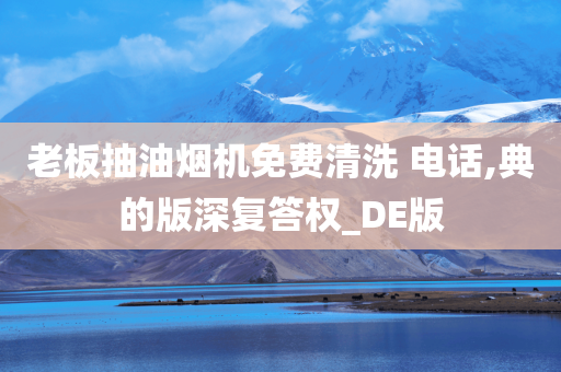 老板抽油烟机免费清洗 电话,典的版深复答权_DE版