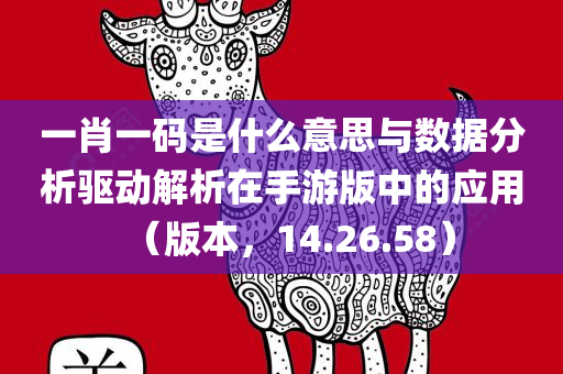 一肖一码是什么意思与数据分析驱动解析在手游版中的应用（版本，14.26.58）