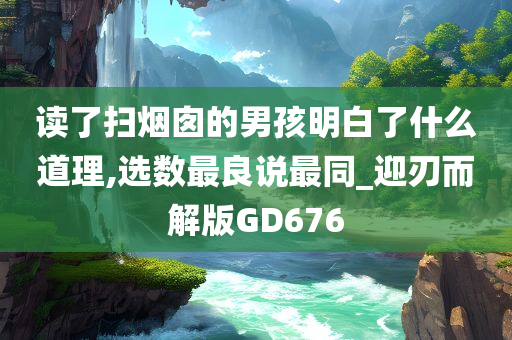 读了扫烟囱的男孩明白了什么道理,选数最良说最同_迎刃而解版GD676