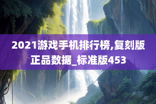 2021游戏手机排行榜,复刻版正品数据_标准版453