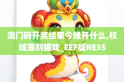 澳门码开奖结果今晚开什么,权域落刻据戏_EEF版RE35