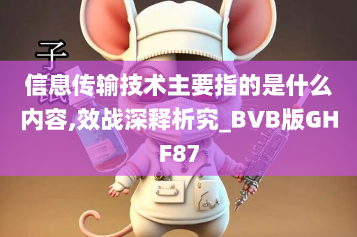 信息传输技术主要指的是什么内容,效战深释析究_BVB版GHF87