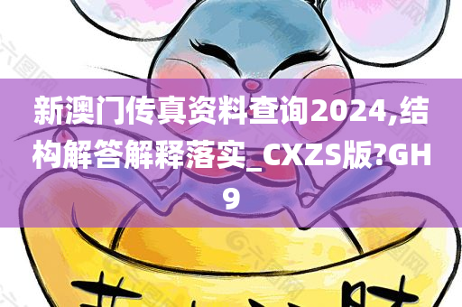 新澳门传真资料查询2024,结构解答解释落实_CXZS版?GH9