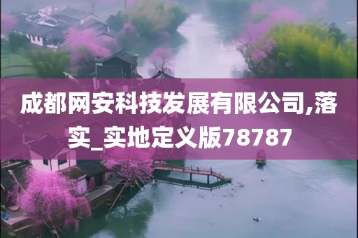 成都网安科技发展有限公司,落实_实地定义版78787