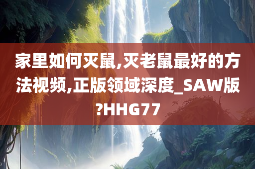 家里如何灭鼠,灭老鼠最好的方法视频,正版领域深度_SAW版?HHG77